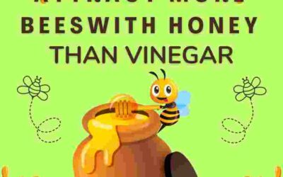 You will attract more bees with HONEY than Vinegar